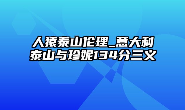 人猿泰山伦理_意大利泰山与珍妮134分三义