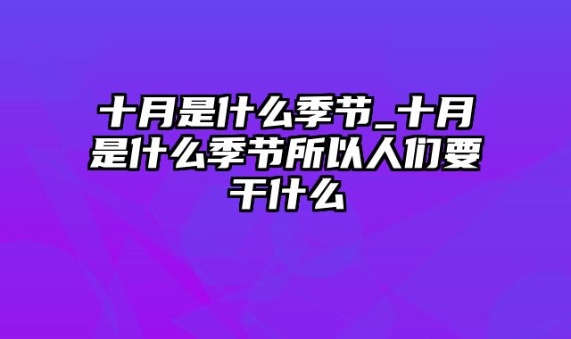 十月是什么季节_十月是什么季节所以人们要干什么