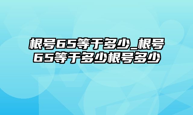 根号65等于多少_根号65等于多少根号多少