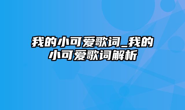 我的小可爱歌词_我的小可爱歌词解析