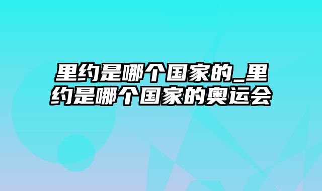 里约是哪个国家的_里约是哪个国家的奥运会