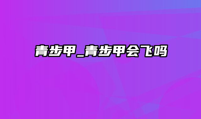 青步甲_青步甲会飞吗