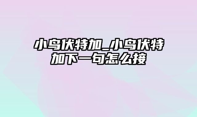 小鸟伏特加_小鸟伏特加下一句怎么接