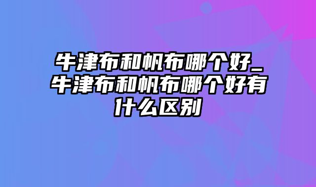 牛津布和帆布哪个好_牛津布和帆布哪个好有什么区别