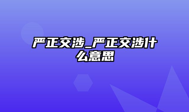 严正交涉_严正交涉什么意思