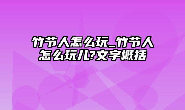 竹节人怎么玩_竹节人怎么玩儿?文字概括