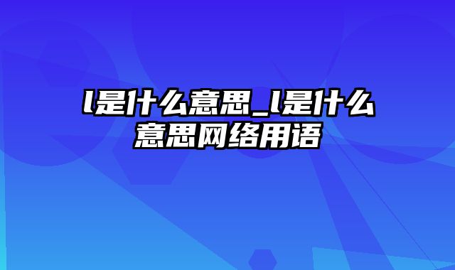 l是什么意思_l是什么意思网络用语