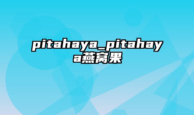 pitahaya_pitahaya燕窝果