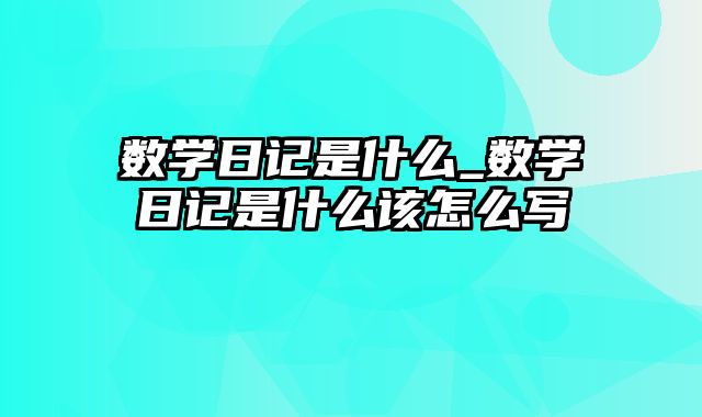 数学日记是什么_数学日记是什么该怎么写