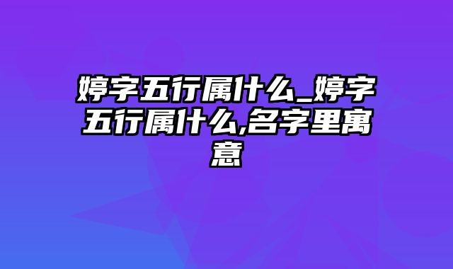 婷字五行属什么_婷字五行属什么,名字里寓意