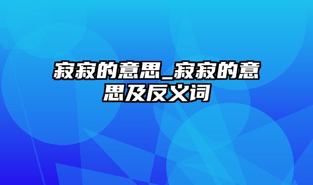 寂寂的意思_寂寂的意思及反义词