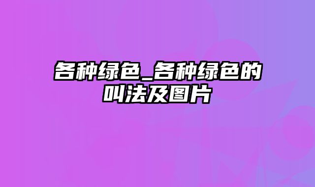 各种绿色_各种绿色的叫法及图片