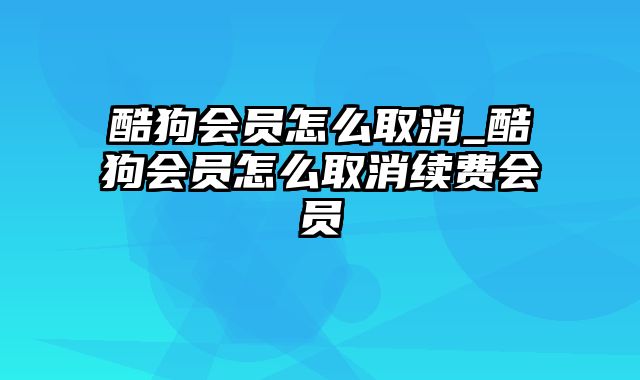 酷狗会员怎么取消_酷狗会员怎么取消续费会员