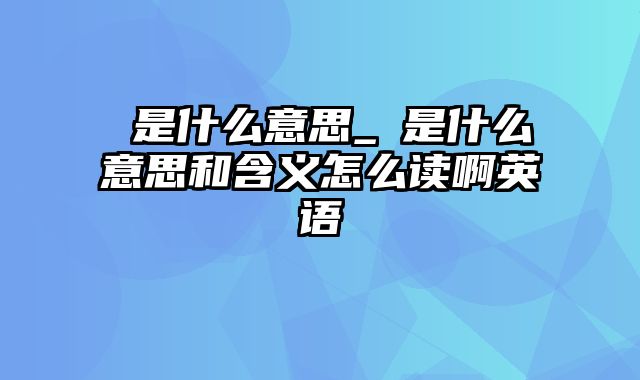 骉是什么意思_骉是什么意思和含义怎么读啊英语