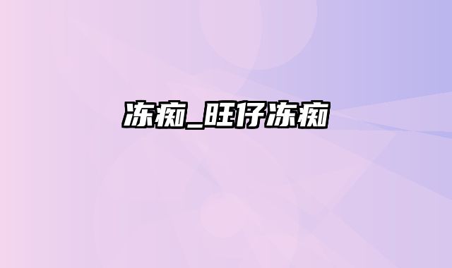 冻痴_旺仔冻痴