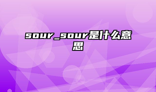 sour_sour是什么意思