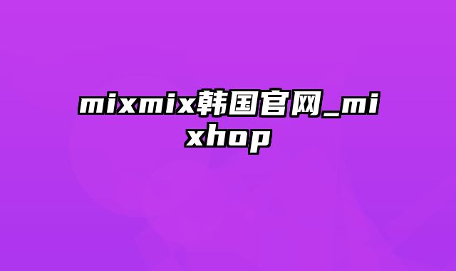 mixmix韩国官网_mixhop