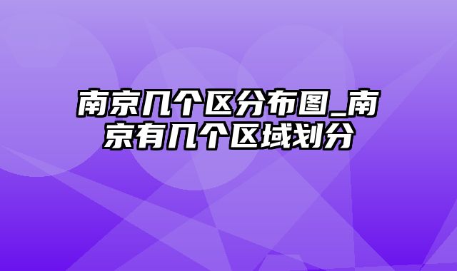 南京几个区分布图_南京有几个区域划分