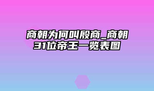 商朝为何叫殷商_商朝31位帝王一览表图