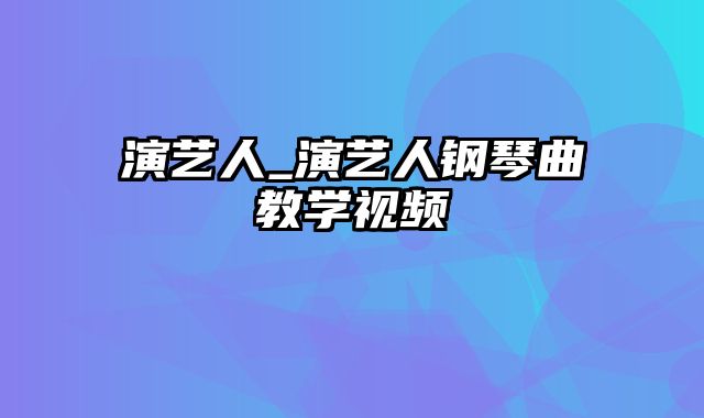 演艺人_演艺人钢琴曲教学视频