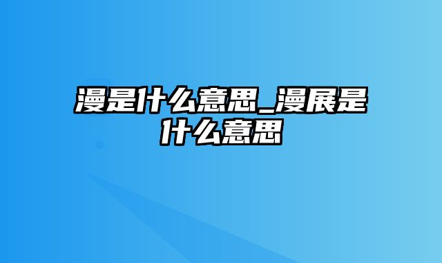 漫是什么意思_漫展是什么意思