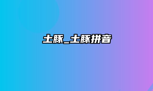 土豚_土豚拼音