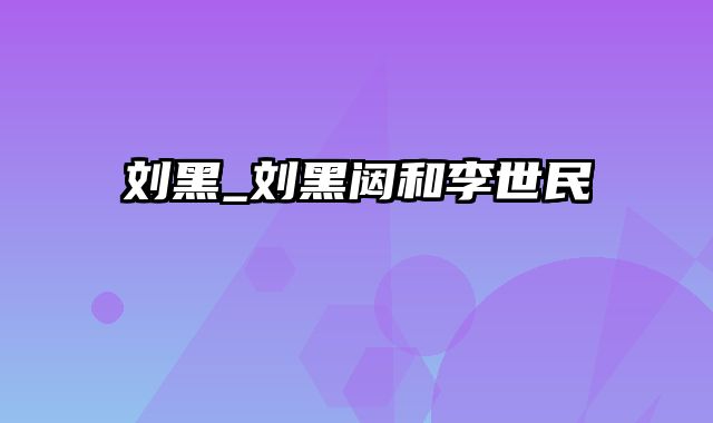 刘黑_刘黑闼和李世民