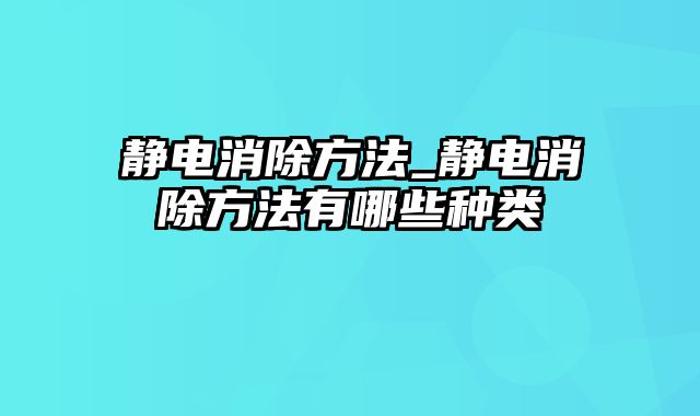 静电消除方法_静电消除方法有哪些种类