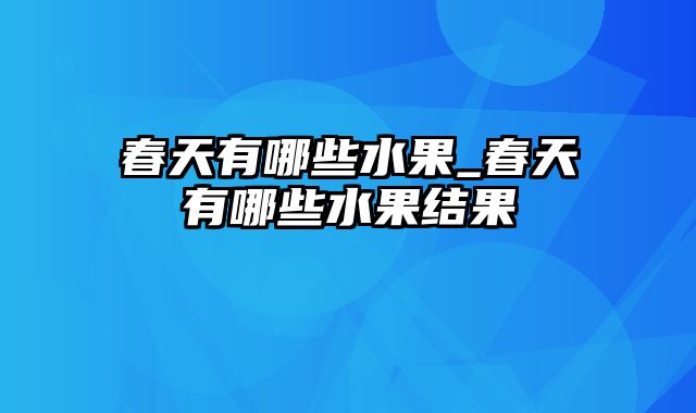 春天有哪些水果_春天有哪些水果结果