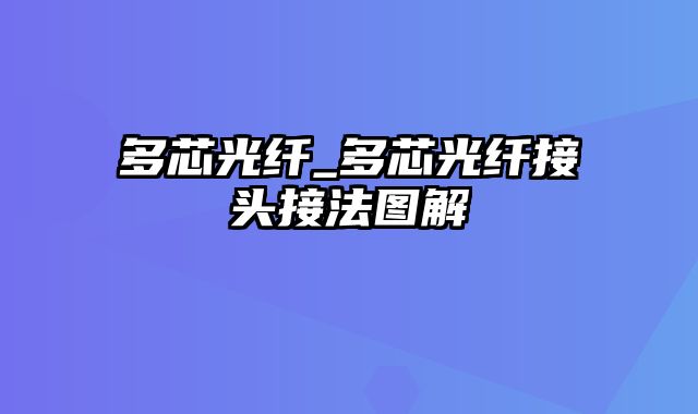 多芯光纤_多芯光纤接头接法图解