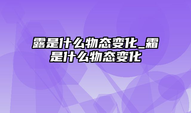 露是什么物态变化_霜是什么物态变化