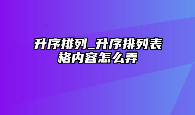 升序排列_升序排列表格内容怎么弄