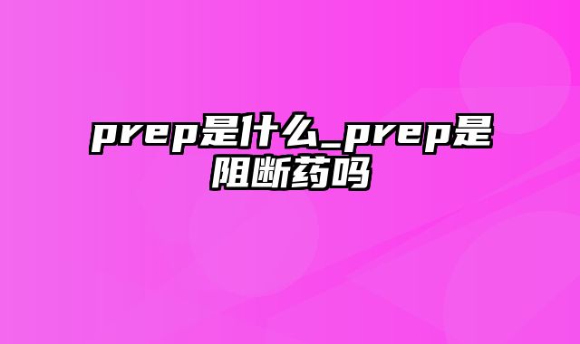 prep是什么_prep是阻断药吗