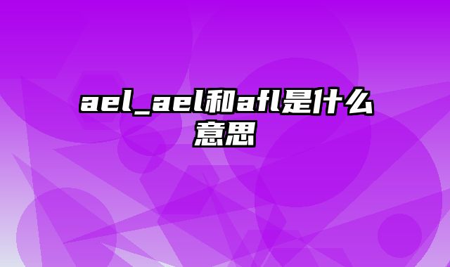 ael_ael和afl是什么意思