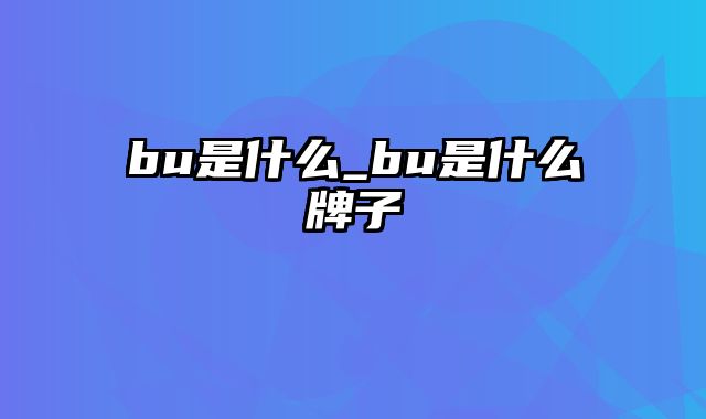 bu是什么_bu是什么牌子