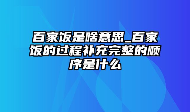 百家饭是啥意思_百家饭的过程补充完整的顺序是什么