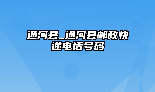 通河县_通河县邮政快递电话号码