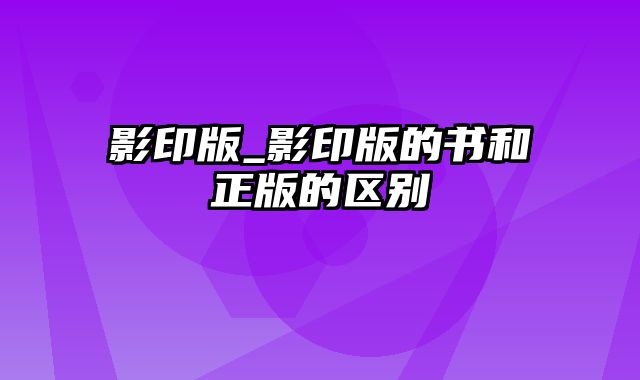 影印版_影印版的书和正版的区别