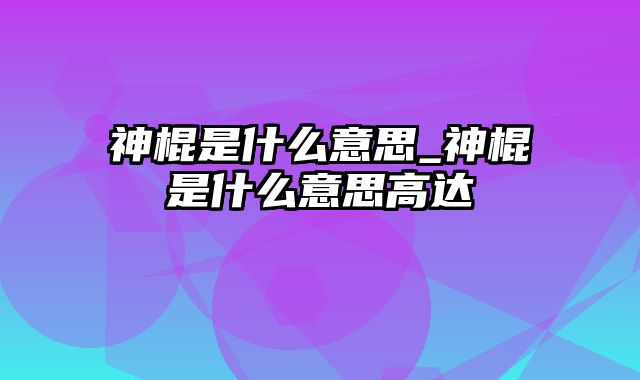 神棍是什么意思_神棍是什么意思高达