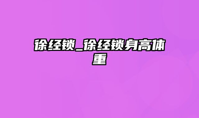 徐经锁_徐经锁身高体重