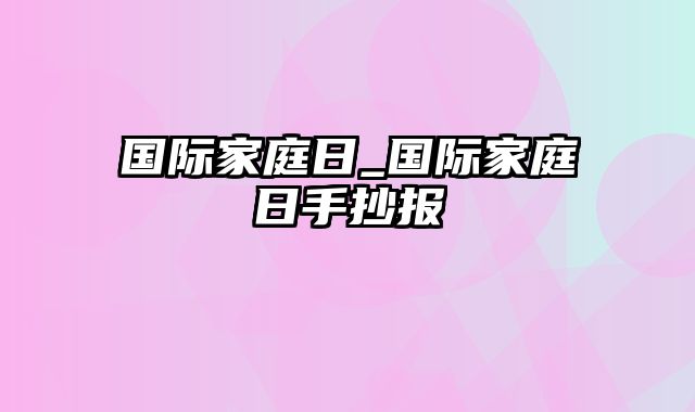 国际家庭日_国际家庭日手抄报