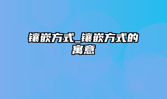 镶嵌方式_镶嵌方式的寓意