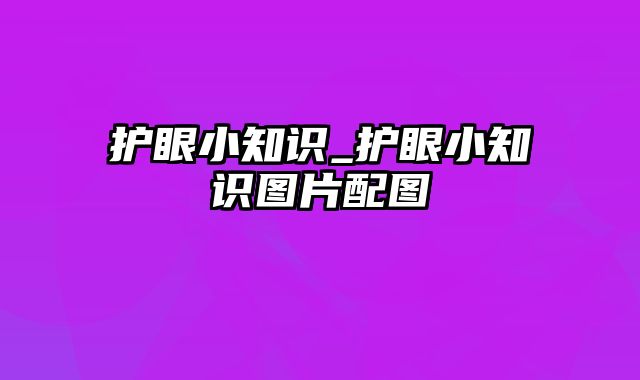 护眼小知识_护眼小知识图片配图