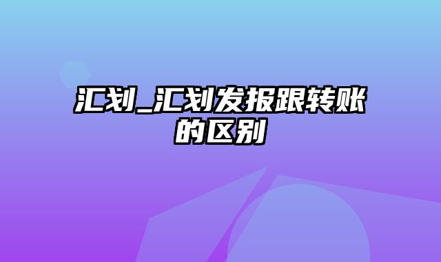 汇划_汇划发报跟转账的区别