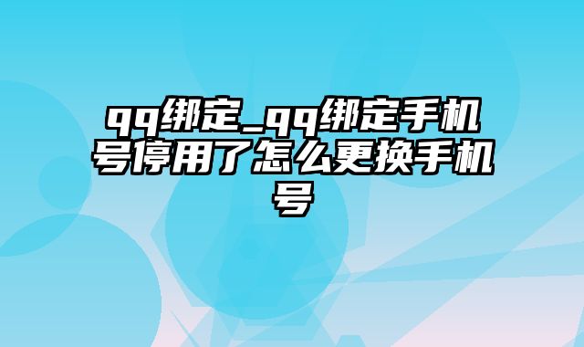 qq绑定_qq绑定手机号停用了怎么更换手机号