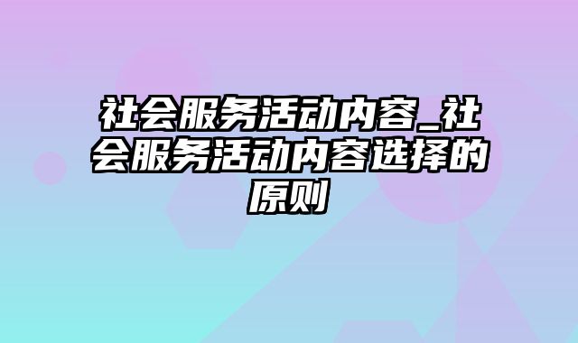 社会服务活动内容_社会服务活动内容选择的原则