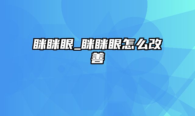 眯眯眼_眯眯眼怎么改善