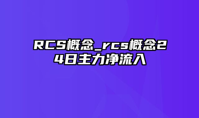 RCS概念_rcs概念24日主力净流入