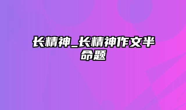 长精神_长精神作文半命题