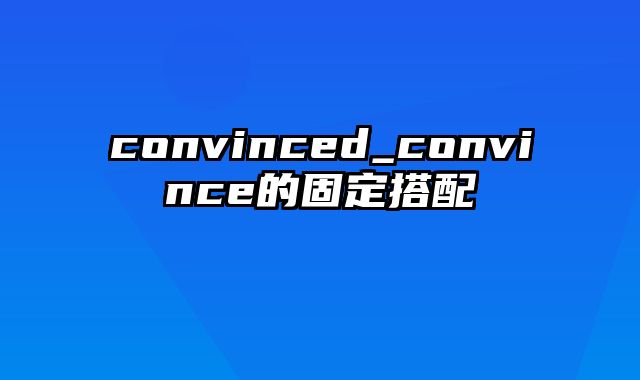 convinced_convince的固定搭配